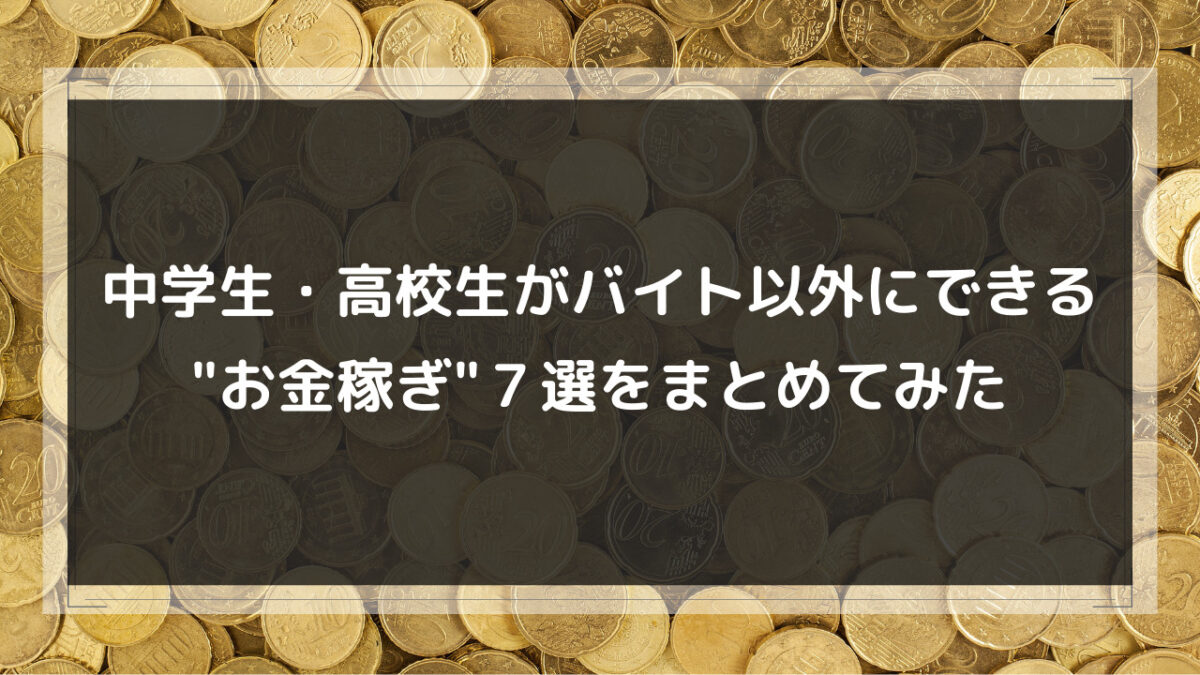 中学生 高校生がバイト以外にできる お金稼ぎ ７選をまとめてみた 副業クエスト100